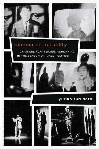 Cinema Of Actuality Japanese Avantgarde Filmmaking In The Season Of Image Politics Yuriko Furuhata