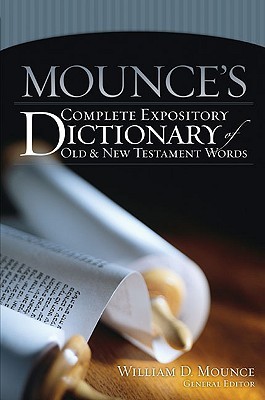 Mounces Complete Expository Dictionary Of Old And New Testament Words Hardcover William D Mounce Miles V Van Pelt D Matthew Smith