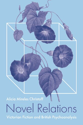 Novel Relations Victorian Fiction And British Psychoanalysis Alicia Mireles Christoff