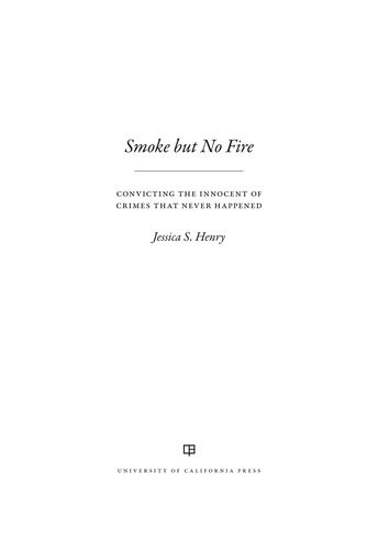 Smoke But No Fire Convicting The Innocent Of Crimes That Never Happened Jessica S Henry