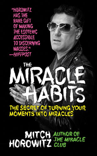 The Miracle Habits The Secret Of Turning Your Moments Into Miracles Mitch Horowitz