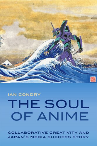 The Soul Of Anime Collaborative Creativity And Japans Media Success Story Ian Condry