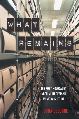 What Remains The Postholocaust Archive In German Memory Culture 1st Edition Dora Osborne