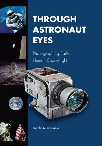Through Astronaut Eyes Photographing Early Human Spaceflight Jennifer K Levasseur