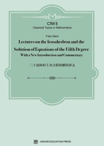 Lectures On The Icosahedron And The Solution Of Equations Of The Fifth Degree With A New Introduction And Commentary Classical Topics In Mathematics Felix Klein