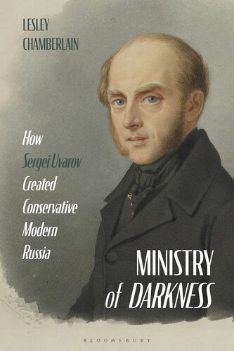 Ministry Of Darkness How Sergei Uvarov Created Conservative Modern Russia Lesley Chamberlain