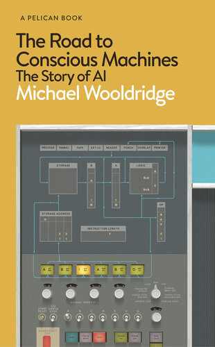 The Road To Conscious Machines The Story Of Ai Pelican Michael Wooldridge