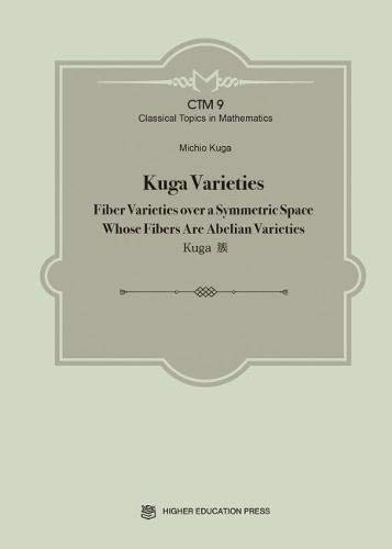 Kuga Varieties Fiber Varieties Over A Symmetric Space Whose Fibers Are Abeliean Varieties Classical Topics In Mathematics 1st Edition Michio Kuga