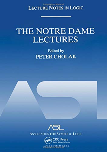 The Notre Dame Lectures Lecture Notes In Logic 18 Peter Cholak Editor