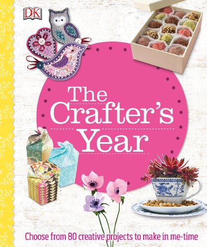 The Crafters Year Choose From 80 Creative Projects To Make In Metime 1st Edition Dk
