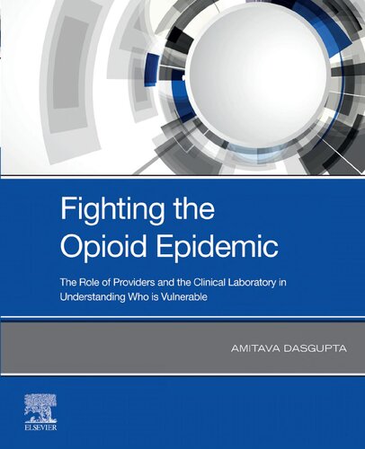 Fighting The Opioid Epidemic The Role Of Providers And The Clinical Laboratory In Understanding Who Is Vulnerable 1st Edition Amitava Dasgupta