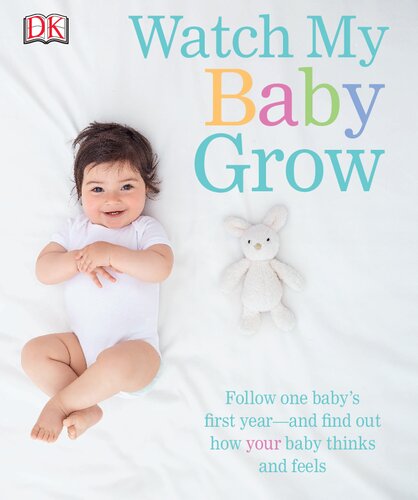 Watch My Baby Grow Follow One Babys First Yearand Find Out How Your Baby Thinks And Feels Dk