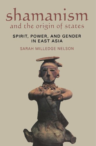 Shamanism And The Origin Of States Spirit Power And Gender In East Asia 1st Edition Sarah Milledge Nelson