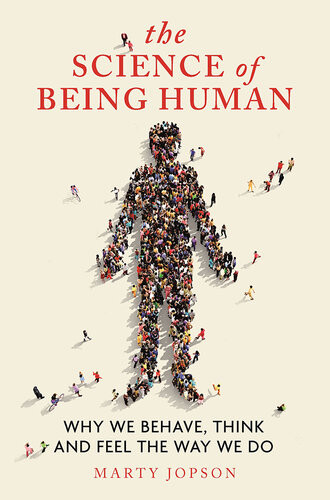 The Science Of Being Human Why We Behave Think And Feel The Way We Do Marty Jopson