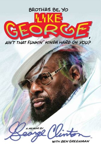 Brothas Be Yo Like George Aint That Funkin Kinda Hard On You A Memoir George Clinton Ben Greenman