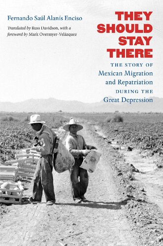 They Should Stay There The Story Of Mexican Migration And Repatriation During The Great Depression Fernando Sal Alans Enciso
