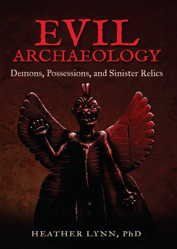 Evil Archaeology Demons Possessions And Sinister Relics Heather Lynn