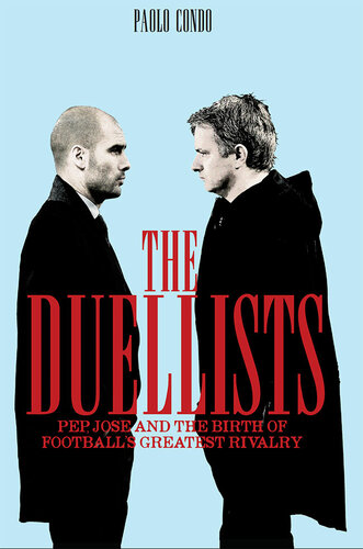 The Duellists Pep Jose And The Birth Of Footballs Greatest Rivalry Paolo Condo