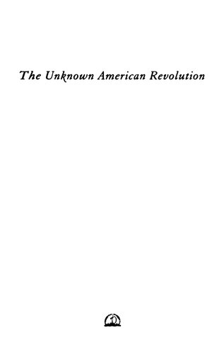 The Unknown American Revolution The Unruly Birth Of Democracy And The Struggle To Create America First Edition Gary B Nash
