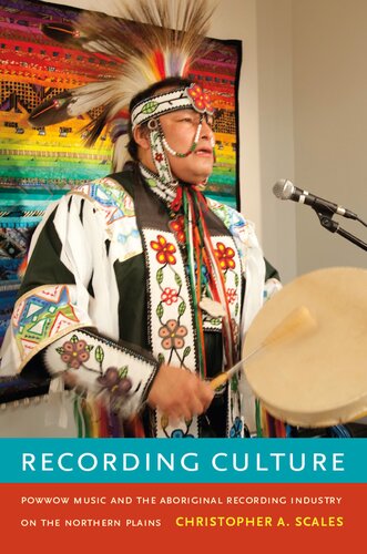 Recording Culture Powwow Music And The Aboriginal Recording Industry On The Northern Plains Christopher A Scales