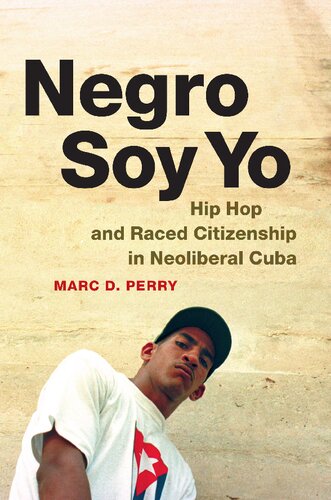 Negro Soy Yo Hip Hop And Raced Citizenship In Neoliberal Cuba Marc D Perry