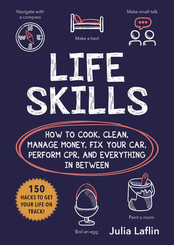 Life Skills How To Cook Clean Manage Money Fix Your Car Perform Cpr And Everything In Between Julia Laflin