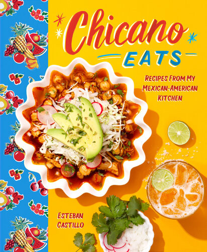 Chicano Eats Recipes From My Mexicanamerican Kitchen Esteban Castillo