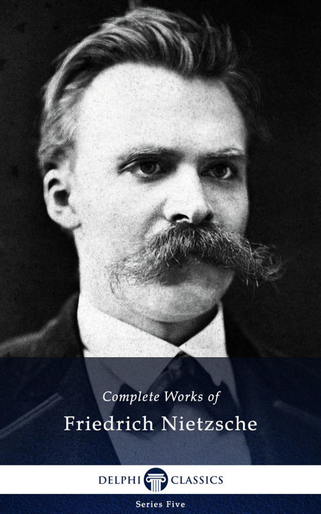 Delphi Complete Works Of Friedrich Nietzsche Illustrated Series Five Book 24 Friedrich Wilhelm Nietzsche