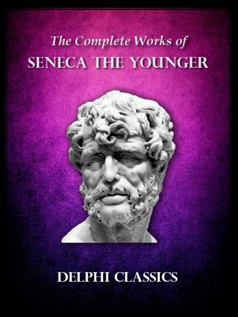Delphi Complete Works Of Seneca The Younger Illustrated Delphi Ancient Classics Lucius Annaeus Seneca Seneca