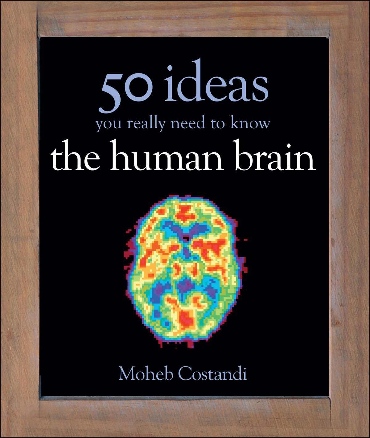 50 Human Brain Ideas You Really Need To Know 50 Ideas You Really Need To Know Series Moheb Costandi