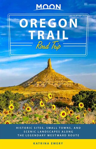 Moon Oregon Trail Road Trip Historic Sites Small Towns And Scenic Landscapes Along The Legendary Westward Route Travel Guide Katrina Emery