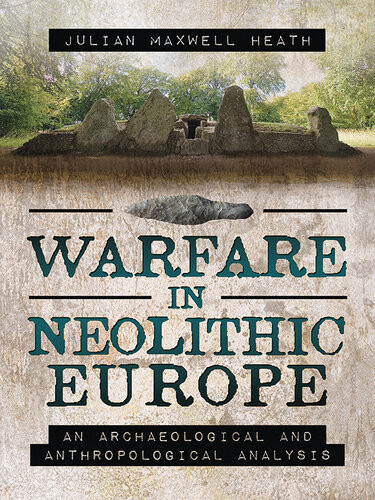 Warfare In Neolithic Europe An Archaeological And Anthropological Analysis Julian Maxwell Heath