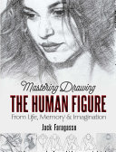 Mastering Drawing The Human Figure From Life Memory And Imagination Jack Faragasso
