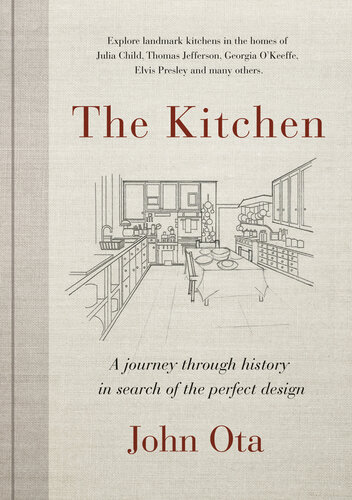 The Kitchen A Journey Through Timeand The Homes Of Julia Child Georgia Okeeffe Elvis Presley And Many Othersin Search Of The Perfect Design John Ota