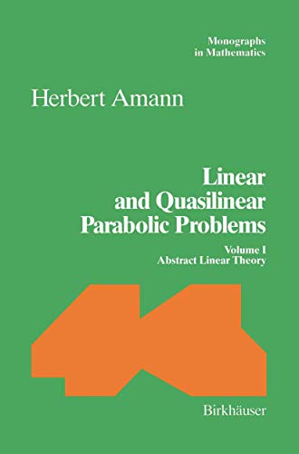 Linear And Quasilinear Parabolic Problems Volume I Abstract Linear Theory Monographs In Mathematics 89 Softcover Reprint Of The Original 1st Ed 1995 Herbert Amann