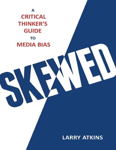 Skewed A Critical Thinkers Guide To Media Bias Larry Atkins