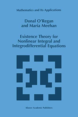 Existence Theory For Nonlinear Integral And Integrodifferential Equations Mathematics And Its Applications Softcover Reprint Of The Original 1st Ed 1998 Donal Oregan