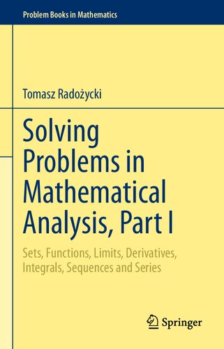 Solving Problems In Mathematical Analysis Part I Sets Functions Limits Derivatives Integrals Sequences And Series Problem Books In Mathematics 1st Ed 2020 Tomasz Radoycki