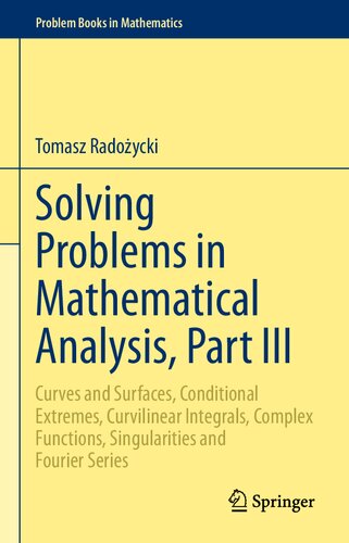 Solving Problems In Mathematical Analysis Part Iii Curves And Surfaces Conditional Extremes Curvilinear Integrals Complex Functions Singularities And Fourier Series 1st Edition Tomasz Radoycki