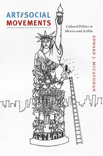 Art And Social Movements Cultural Politics In Mexico And Aztln Edward J Mccaughan