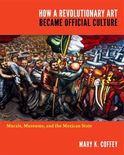 How A Revolutionary Art Became Official Culture Murals Museums And The Mexican State Mary K Coffey