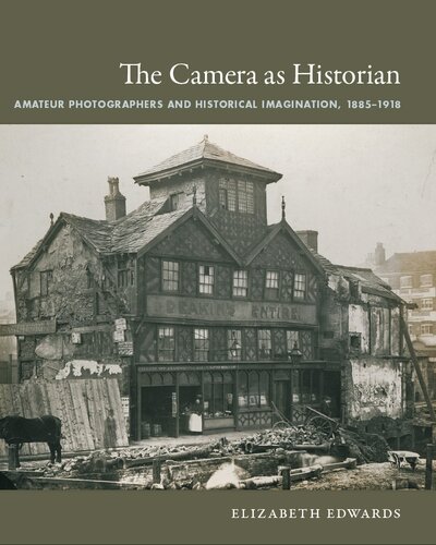 The Camera As Historian Amateur Photographers And Historical Imagination 18851918 Elizabeth Edwards