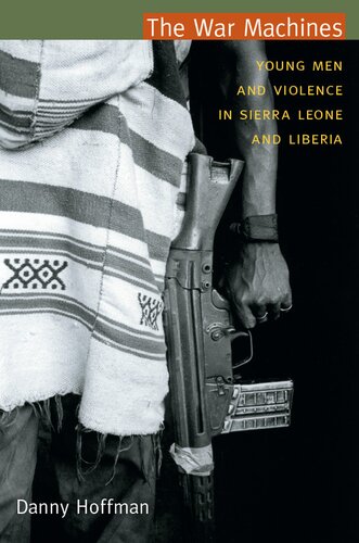 The War Machines Young Men And Violence In Sierra Leone And Liberia Danny Hoffman