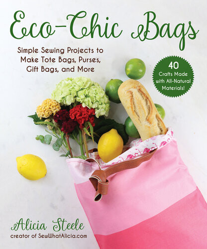 Ecochic Bags Simple Sewing Projects To Make Tote Bags Purses Gift Bags And More Alicia Steele
