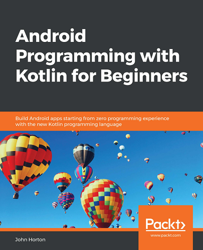Android Programming With Kotlin For Beginners Build Android Apps Starting From Zero Programming Experience With The New Kotlin Programming Language 1st Edition John Horton