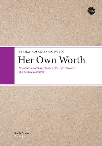 Her Own Worth Negotiations Of Subjectivity In The Life Narrative Of A Female Labourer Eerika Koskinenkoivisto
