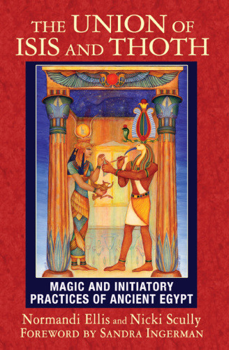 The Union Of Isis And Thoth Magic And Initiatory Practices Of Ancient Egypt Ellis