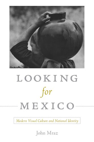 Looking For Mexico Modern Visual Culture And National Identity John Mraz