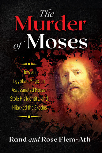 The Murder Of Moses How An Egyptian Magician Assassinated Moses Stole His Identity And Hijacked The Exodus Revised Editionbear Company Edition Flemath