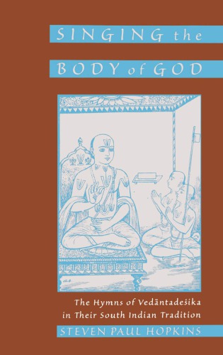 Singing The Body Of God The Hymns Of Vedantadesika In Their South Indian Tradition Vekaanthahopkins